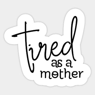 TIRED AS A MOTHER Sticker